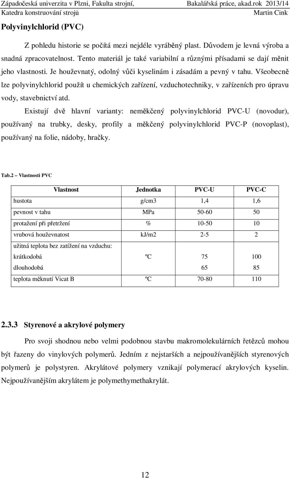 Všeobecně lze polyvinylchlorid použít u chemických zařízení, vzduchotechniky, v zařízeních pro úpravu vody, stavebnictví atd.