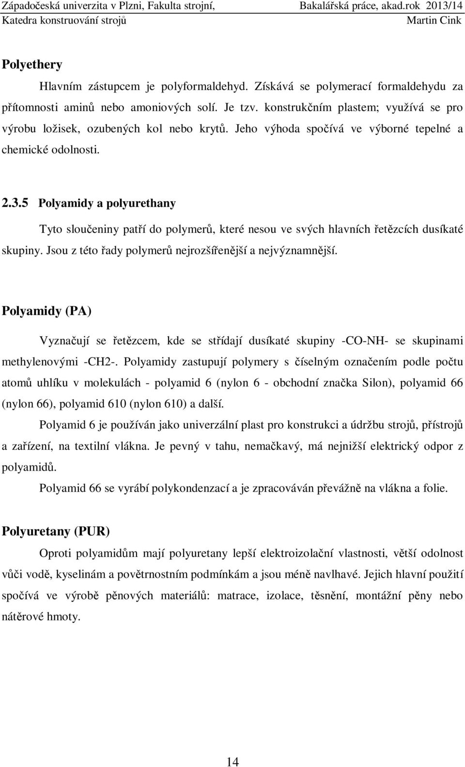 5 Polyamidy a polyurethany Tyto sloučeniny patří do polymerů, které nesou ve svých hlavních řetězcích dusíkaté skupiny. Jsou z této řady polymerů nejrozšířenější a nejvýznamnější.