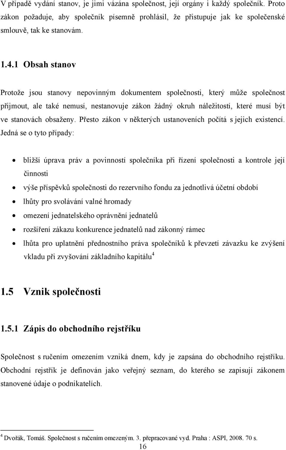 obsaženy. Přesto zákon v některých ustanoveních počítá s jejich existencí.