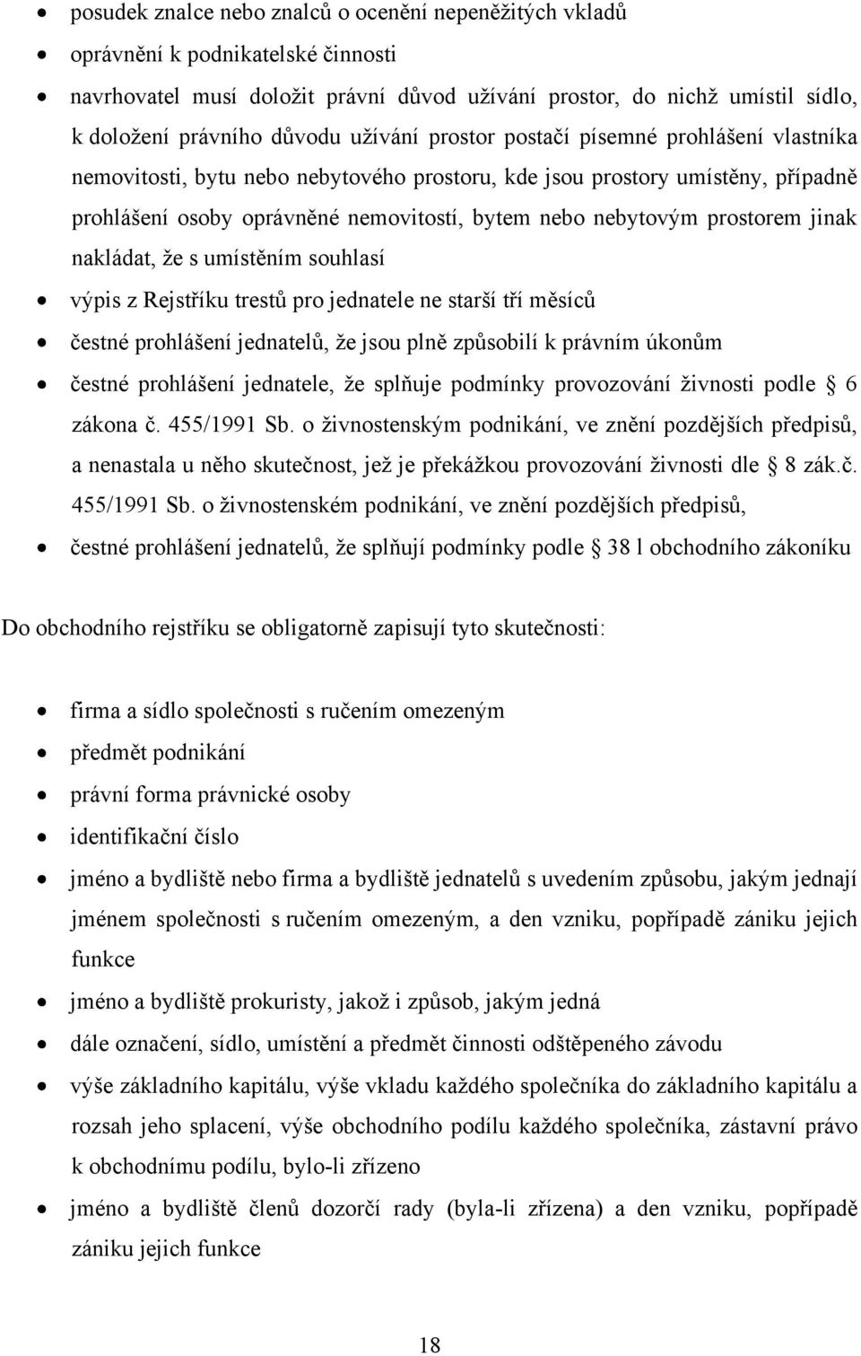 prostorem jinak nakládat, že s umístěním souhlasí výpis z Rejstříku trestů pro jednatele ne starší tří měsíců čestné prohlášení jednatelů, že jsou plně způsobilí k právním úkonům čestné prohlášení