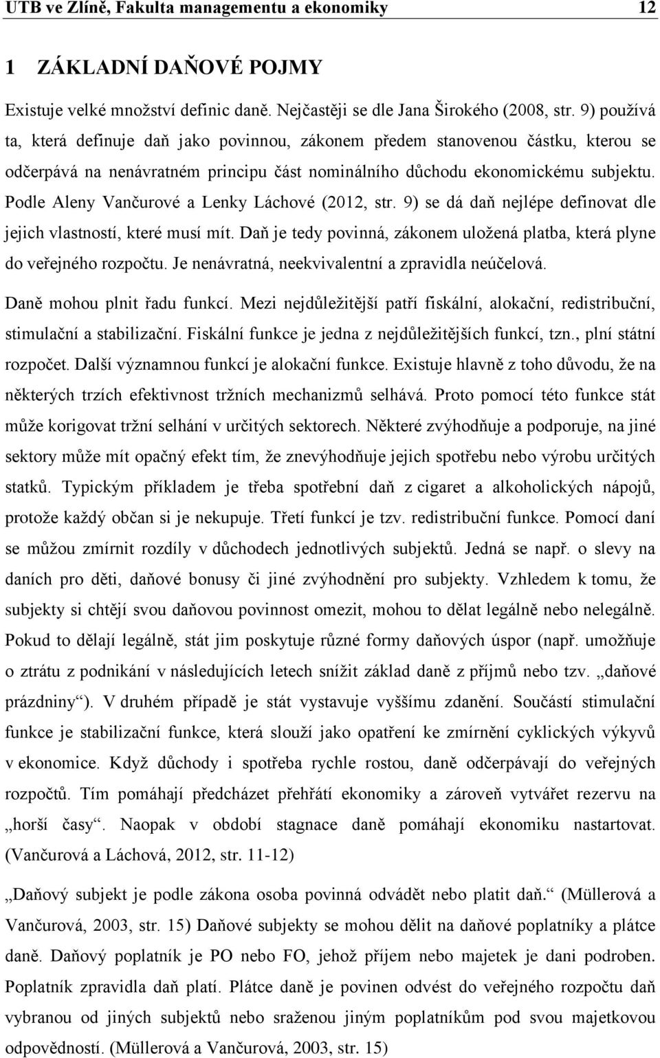 Podle Aleny Vančurové a Lenky Láchové (2012, str. 9) se dá daň nejlépe definovat dle jejich vlastností, které musí mít. Daň je tedy povinná, zákonem uložená platba, která plyne do veřejného rozpočtu.