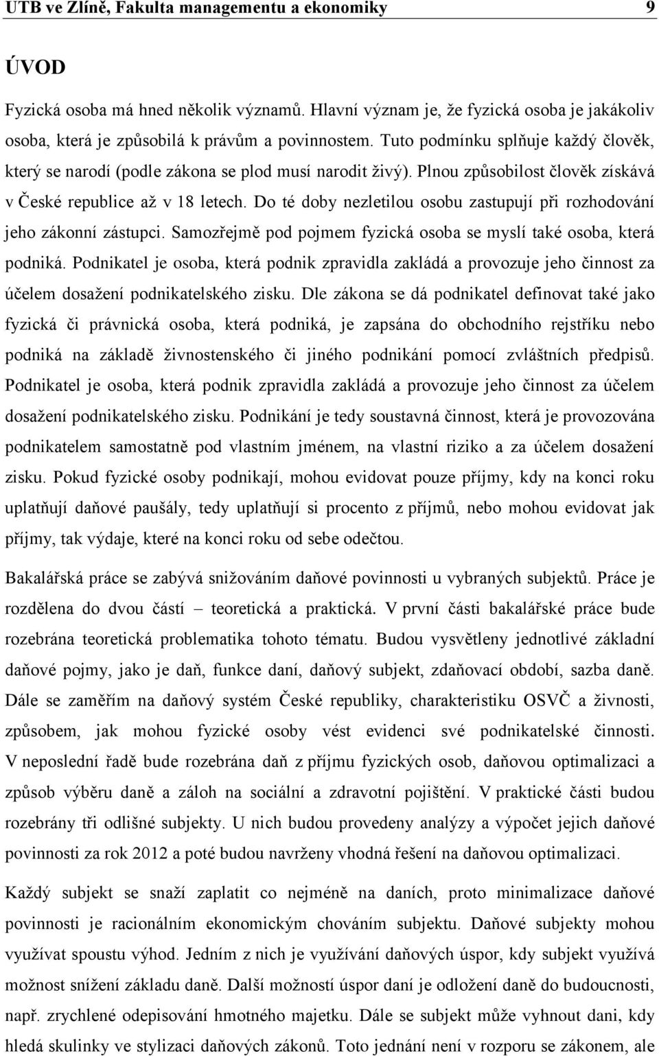 Do té doby nezletilou osobu zastupují při rozhodování jeho zákonní zástupci. Samozřejmě pod pojmem fyzická osoba se myslí také osoba, která podniká.