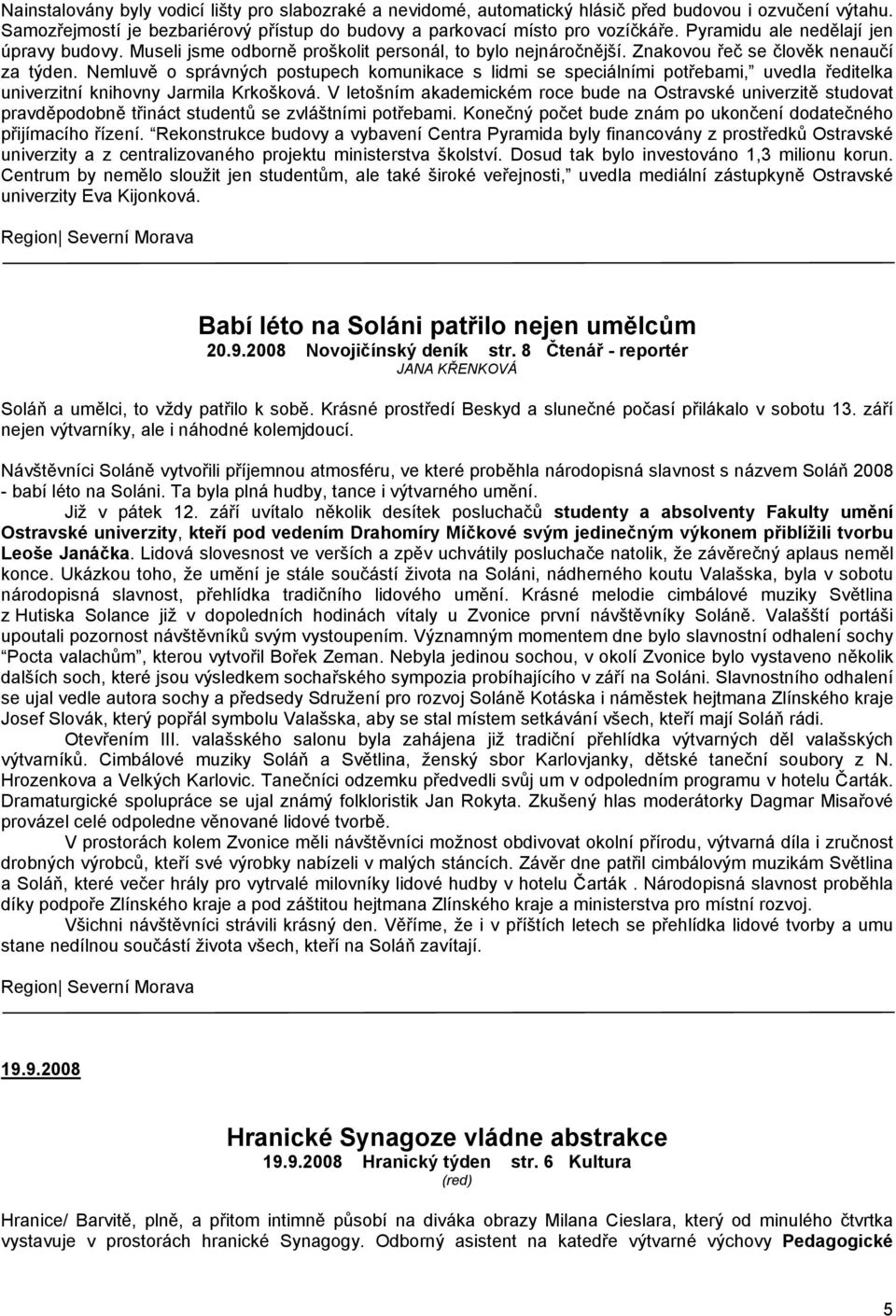 Nemluvě o správných postupech komunikace s lidmi se speciálními potřebami, uvedla ředitelka univerzitní knihovny Jarmila Krkošková.