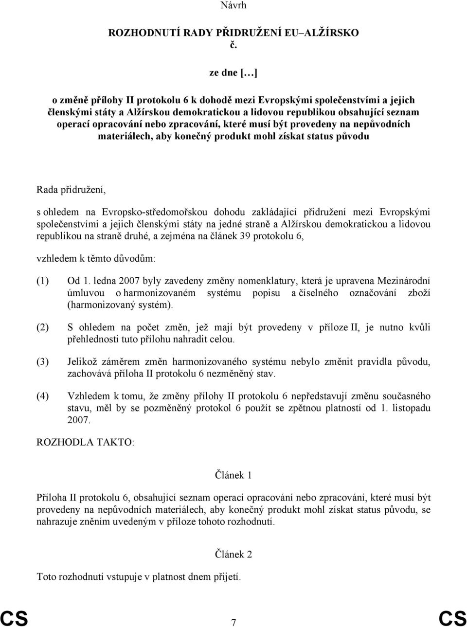 zpracování, které musí být provedeny na nepůvodních materiálech, aby konečný produkt mohl získat status původu Rada přidružení, s ohledem na Evropsko-středomořskou dohodu zakládající přidružení mezi