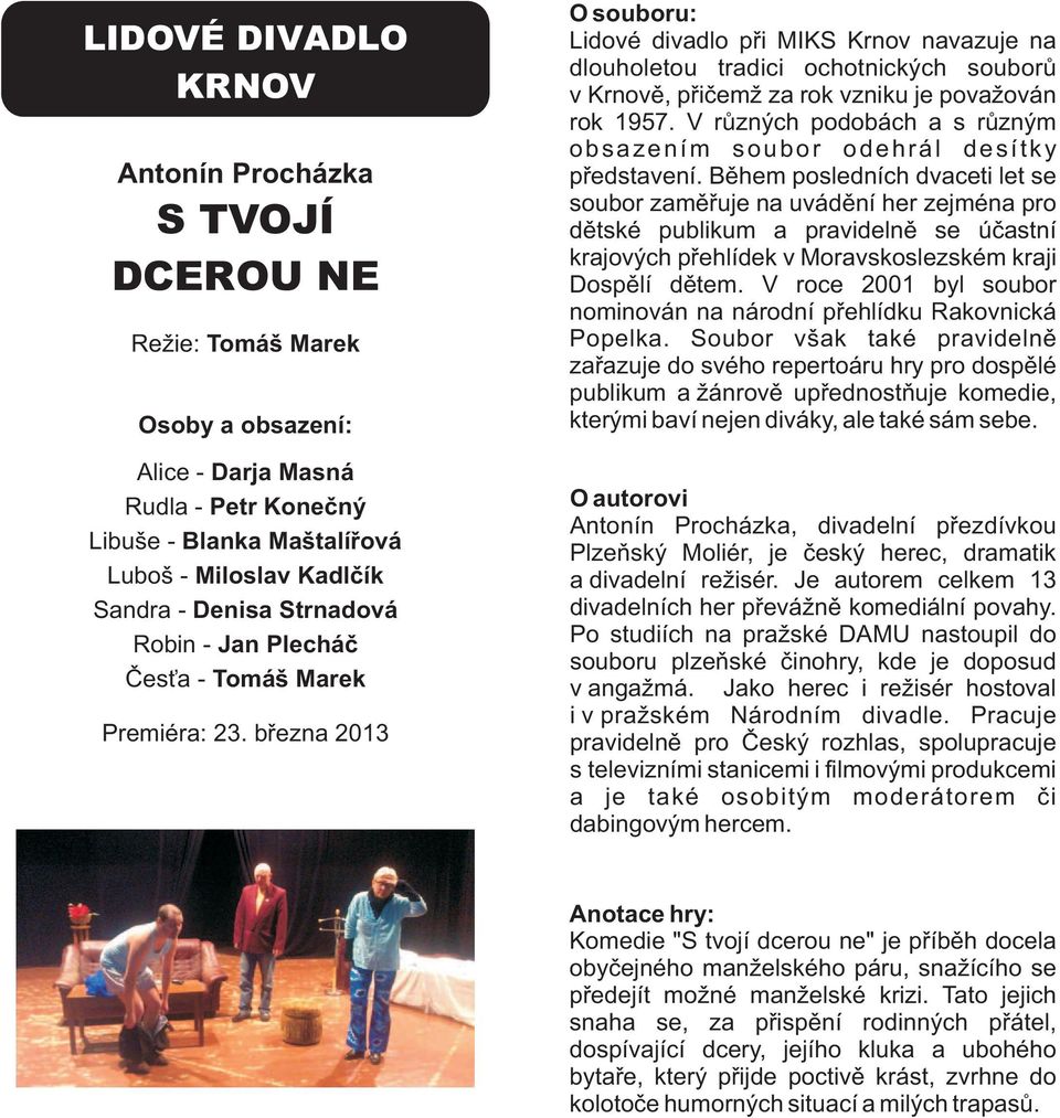 března 2013 Lidové divadlo při MIKS Krnov navazuje na dlouholetou tradici ochotnických souborů v Krnově, přičemž za rok vzniku je považován rok 1957.