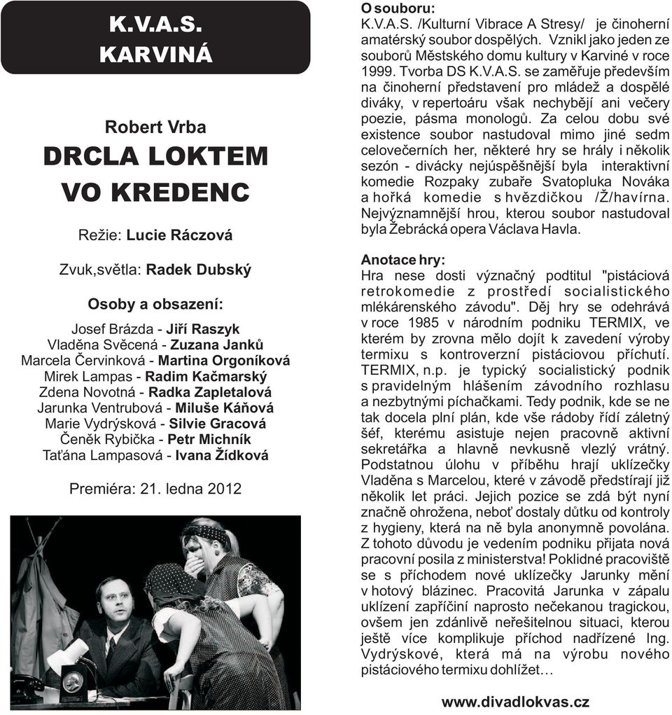 Lampas - Radim Kačmarský Zdena Novotná - Radka Zapletalová Jarunka Ventrubová - Miluše Káňová Marie Vydrýsková - Silvie Gracová Čeněk Rybička - Petr Michník Taťána Lampasová - Ivana Žídková Premiéra: