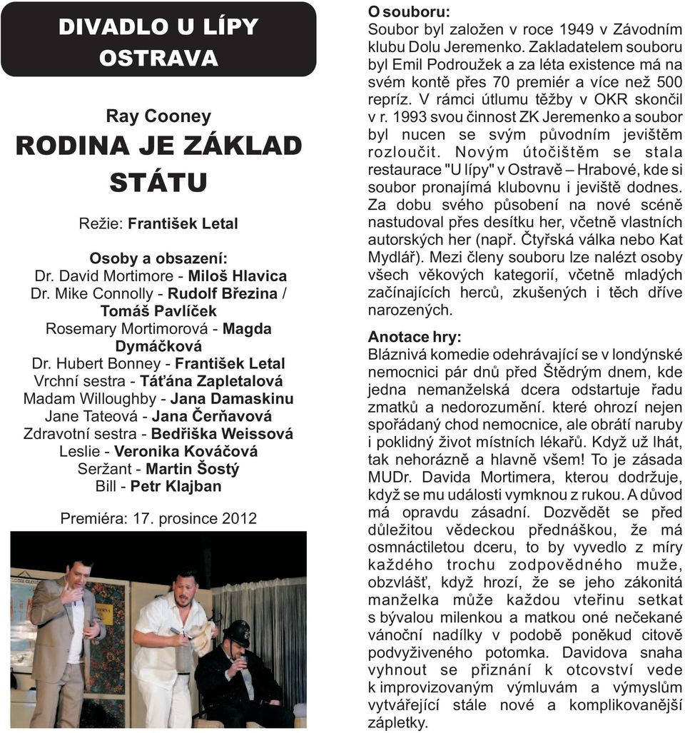 Hubert Bonney - František Letal Vrchní sestra - Táťána Zapletalová Madam Willoughby - Jana Damaskinu Jane Tateová - Jana Čerňavová Zdravotní sestra - Bedřiška Weissová Leslie - Veronika Kováčová