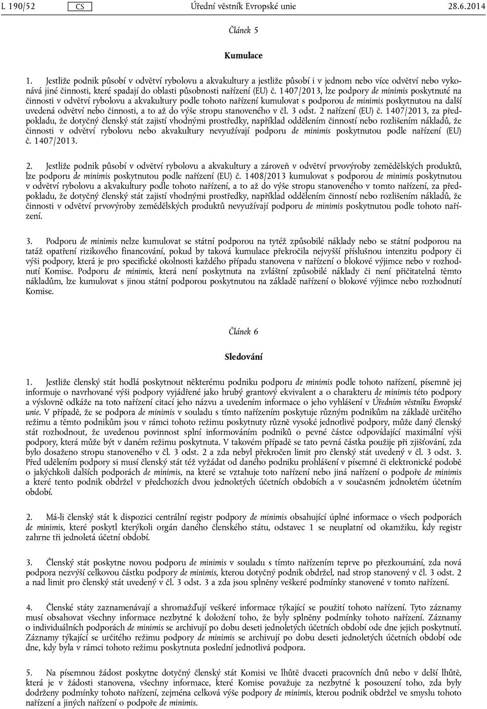 1407/2013, lze podpory de minimis poskytnuté na činnosti v odvětví rybolovu a akvakultury podle tohoto nařízení kumulovat s podporou de minimis poskytnutou na další uvedená odvětví nebo činnosti, a