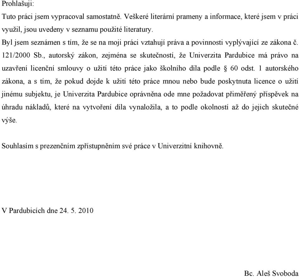 , autorský zákon, zejména se skutečností, že Univerzita Pardubice má právo na uzavření licenční smlouvy o užití této práce jako školního díla podle 60 odst.