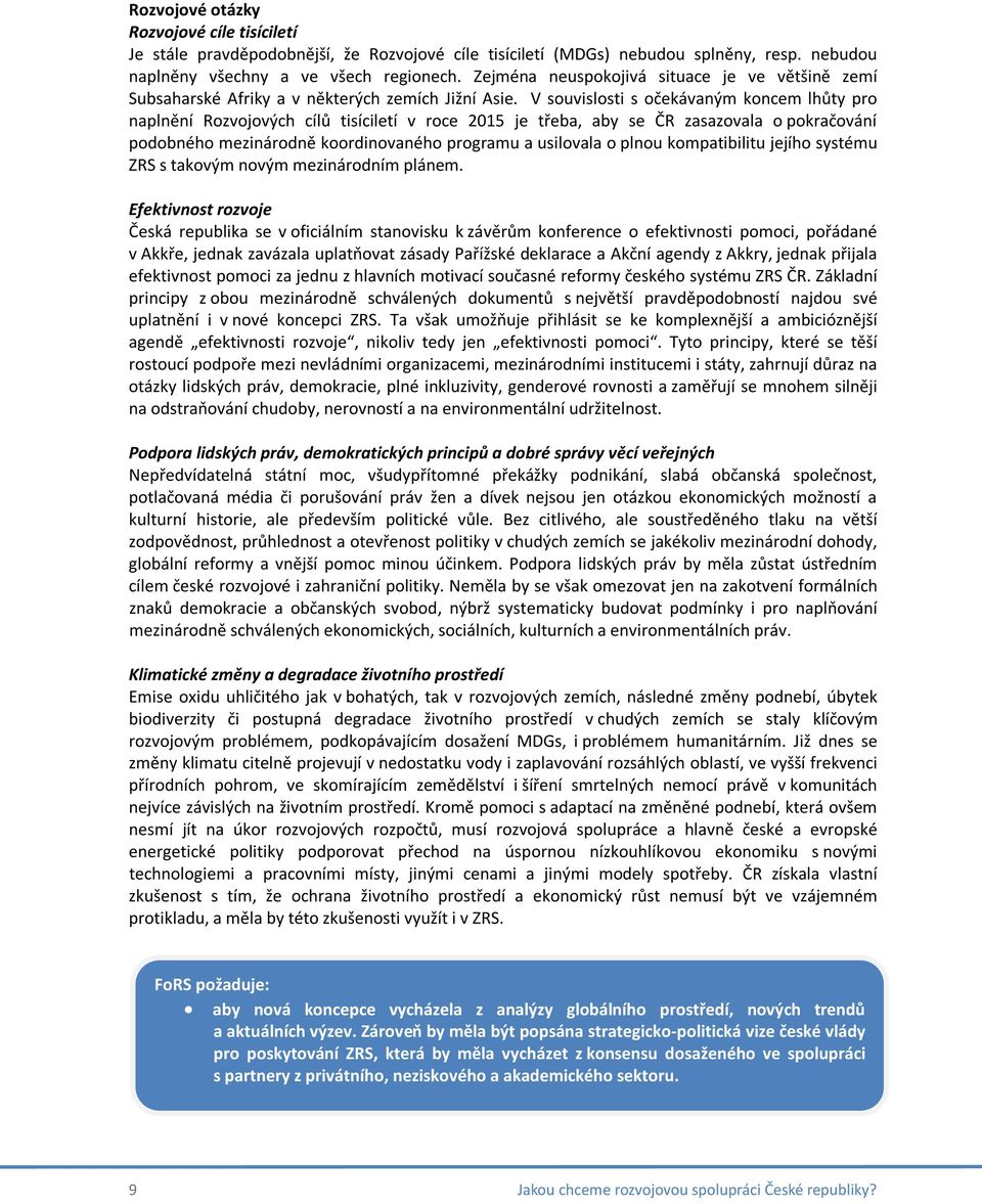 V souvislosti s očekávaným koncem lhůty pro naplnění Rozvojových cílů tisíciletí v roce 2015 je třeba, aby se ČR zasazovala o pokračování podobného mezinárodně koordinovaného programu a usilovala o
