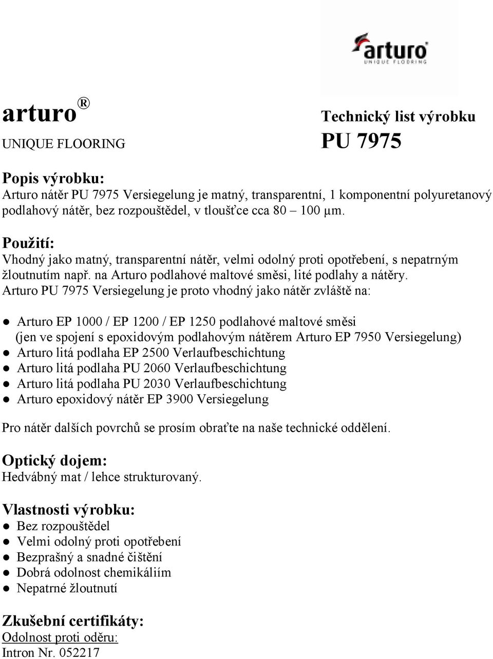 Arturo Versiegelung je proto vhodný jako nátěr zvláště na: Arturo EP 1000 / EP 1200 / EP 1250 podlahové maltové směsi (jen ve spojení s epoxidovým podlahovým nátěrem Arturo EP 7950 Versiegelung)