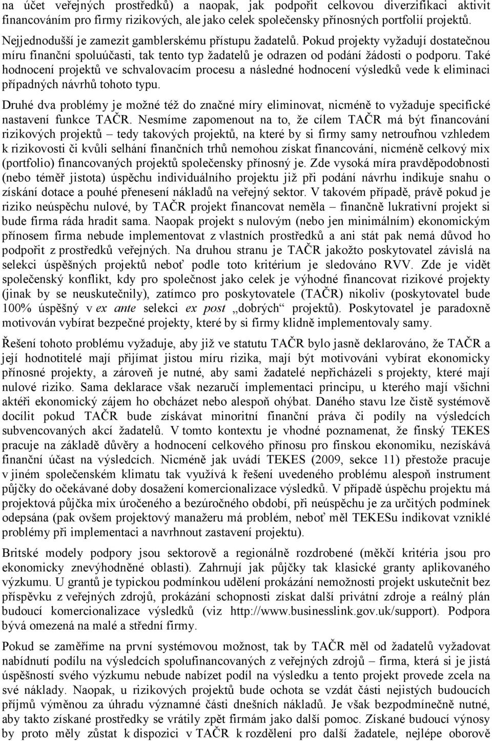 Také hodnocení projektů ve schvalovacím procesu a následné hodnocení výsledků vede k eliminaci případných návrhů tohoto typu.