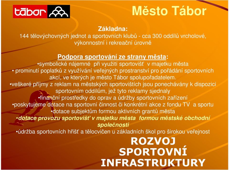 veškeré příjmy z reklam na městských sportovištích jsou ponechávány k dispozici sportovním oddílům, jež tyto reklamy sjednaly finanční prostředky do oprav a údržby sportovních zařízení poskytujeme