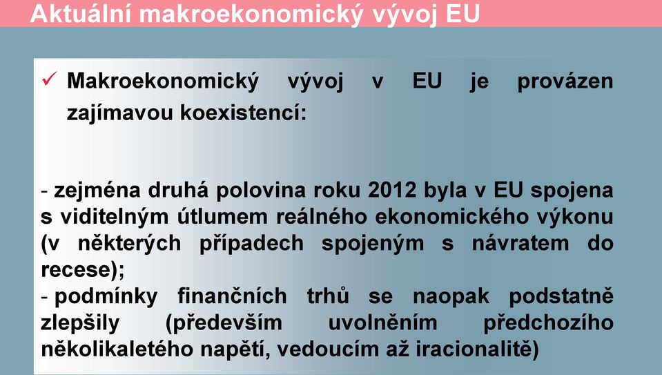 výkonu (v některých případech spojeným s návratem do recese); - podmínky finančních trhů se