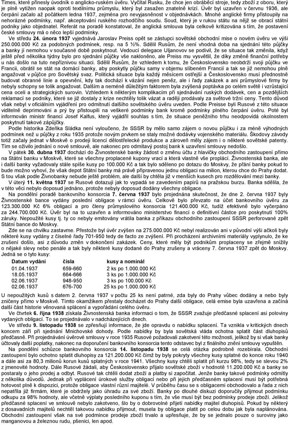 Úvěr byl uzavřen v červnu 1936, ale čerpání začalo až počátkem ledna 1937, zejména pro nevyjasněnost v objednávkách. Mnohé anglické firmy přistoupily na nehorázné podmínky, např.