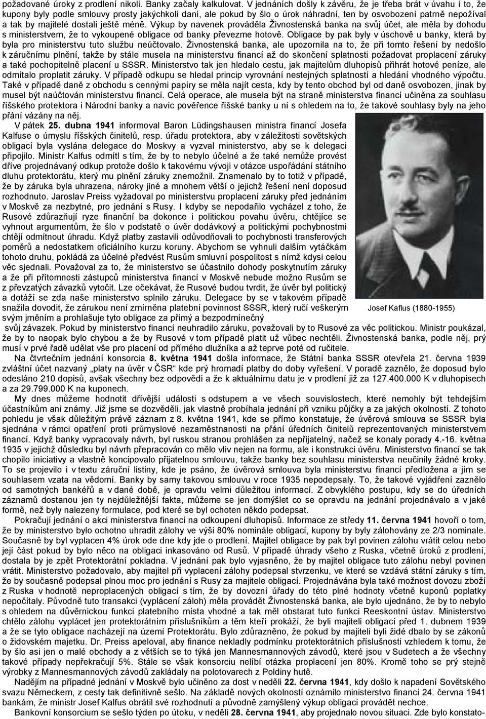 dostali ještě méně. Výkup by navenek prováděla Živnostenská banka na svůj účet, ale měla by dohodu s ministerstvem, že to vykoupené obligace od banky převezme hotově.