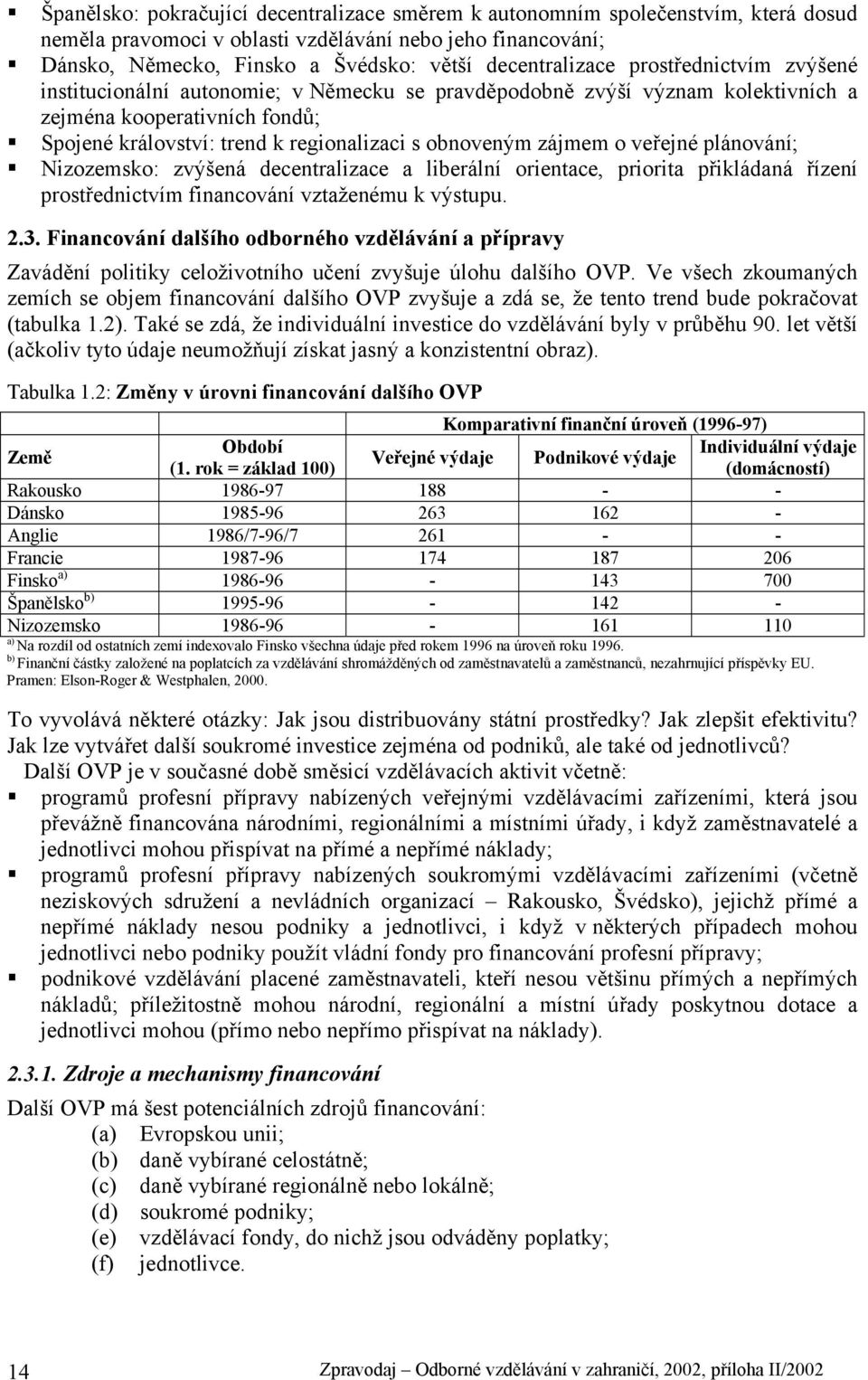 obnoveným zájmem o veřejné plánování; Nizozemsko: zvýšená decentralizace a liberální orientace, priorita přikládaná řízení prostřednictvím financování vztaženému k výstupu. 2.3.