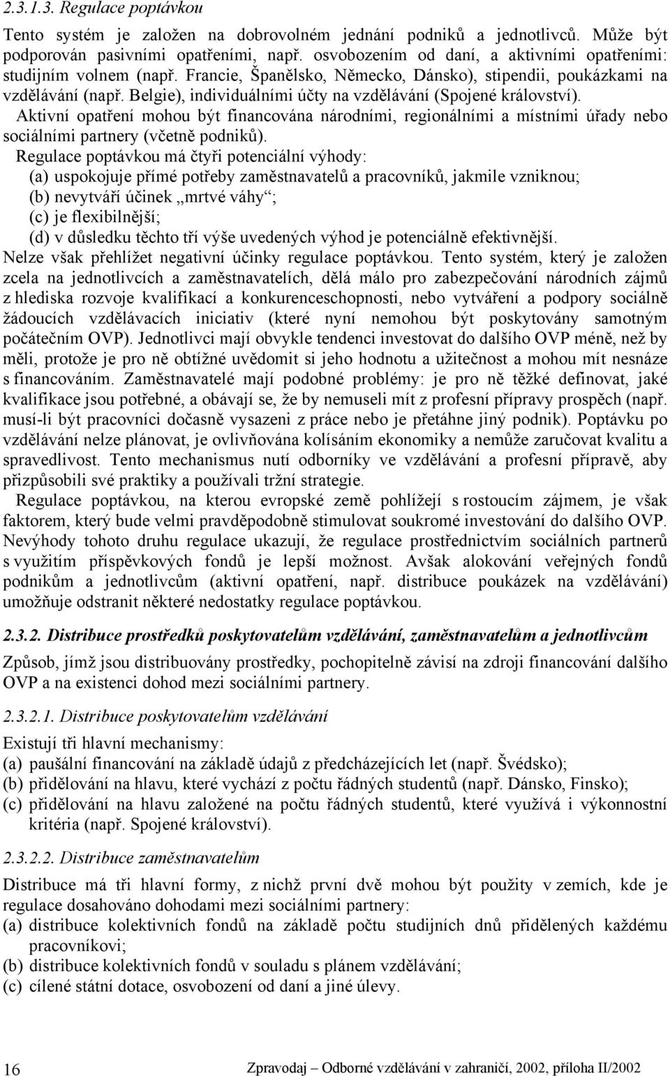 Belgie), individuálními účty na vzdělávání (Spojené království). Aktivní opatření mohou být financována národními, regionálními a místními úřady nebo sociálními partnery (včetně podniků).