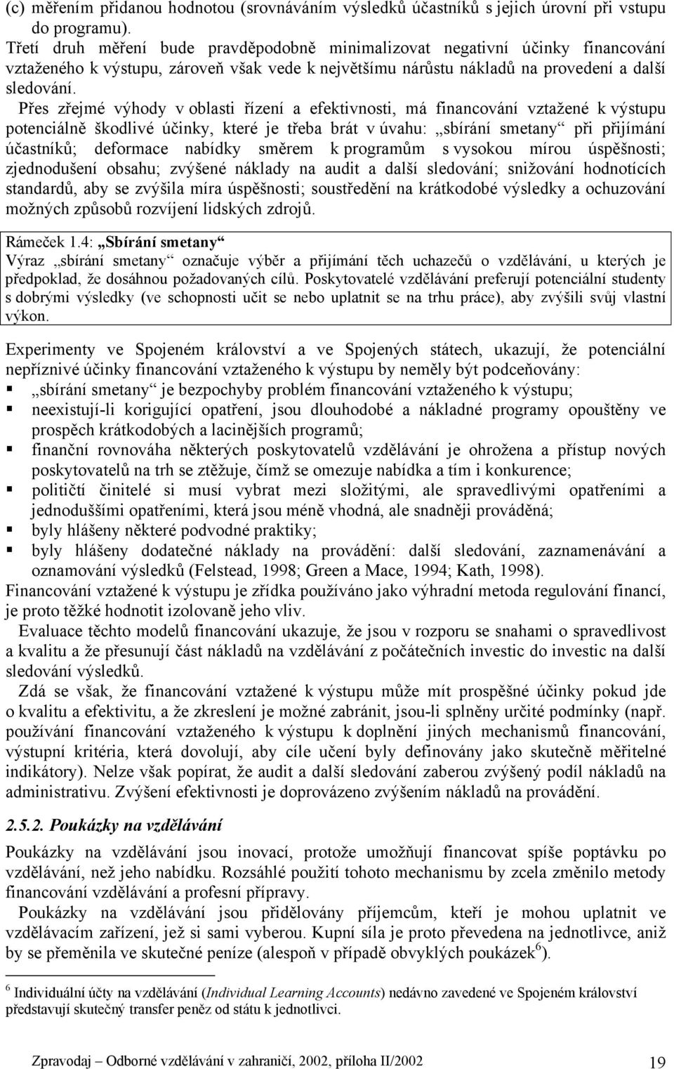 Přes zřejmé výhody v oblasti řízení a efektivnosti, má financování vztažené k výstupu potenciálně škodlivé účinky, které je třeba brát v úvahu: sbírání smetany při přijímání účastníků; deformace