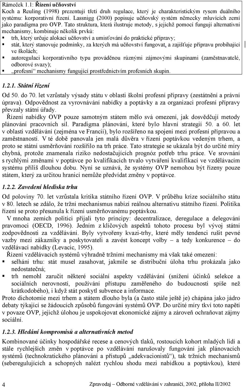 Tato struktura, která ilustruje metody, s jejichž pomocí fungují alternativní mechanismy, kombinuje několik prvků: trh, který určuje alokaci učňovství a umisťování do praktické přípravy; stát, který