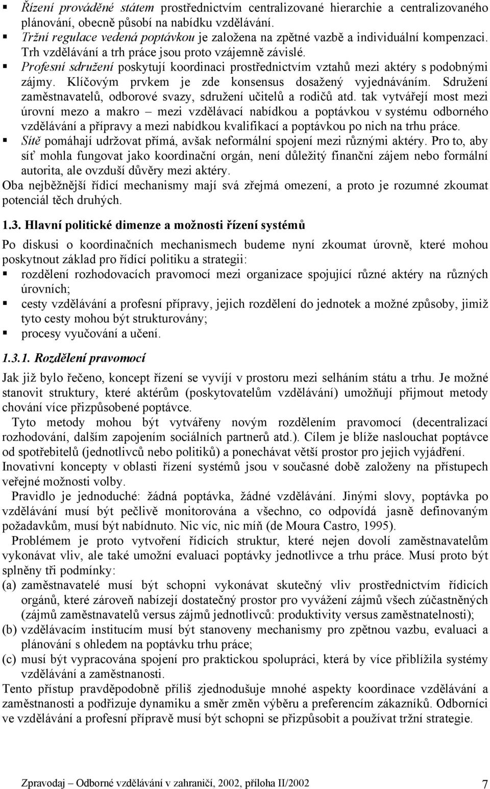 Profesní sdružení poskytují koordinaci prostřednictvím vztahů mezi aktéry s podobnými zájmy. Klíčovým prvkem je zde konsensus dosažený vyjednáváním.