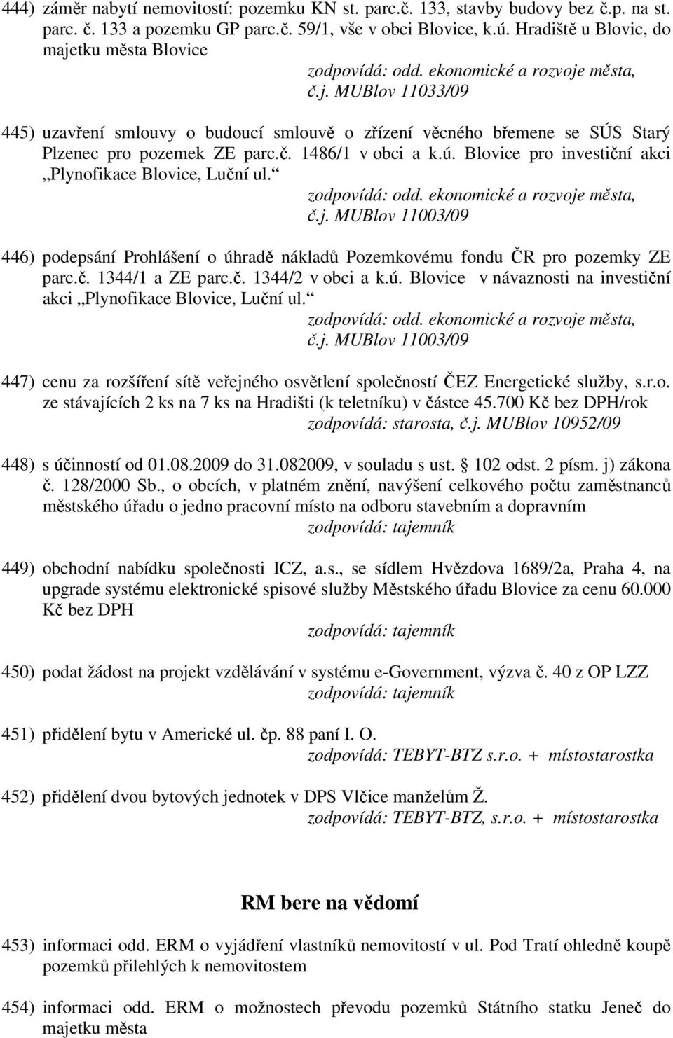 Blovice pro investiční akci Plynofikace Blovice, Luční ul. č.j. MUBlov 11003/09 446) podepsání Prohlášení o úhradě nákladů Pozemkovému fondu ČR pro pozemky ZE parc.č. 1344/1 a ZE parc.č. 1344/2 v obci a k.