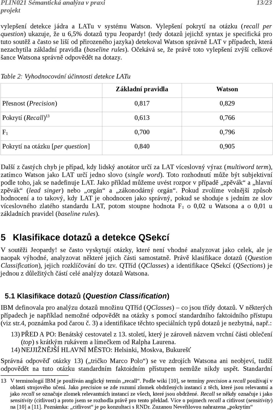 Očekává se, že právě toto vylepšení zvýší celkové šance Watsona správně odpovědět na dotazy.