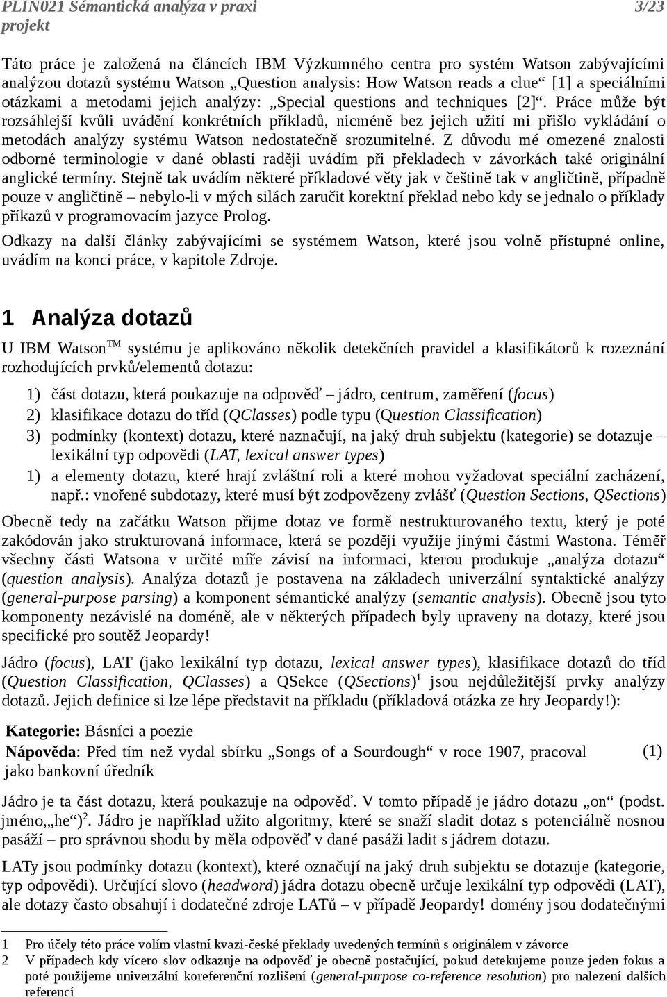 Práce může být rozsáhlejší kvůli uvádění konkrétních příkladů, nicméně bez jejich užití mi přišlo vykládání o metodách analýzy systému Watson nedostatečně srozumitelné.