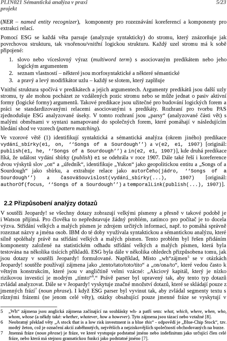 slovo nebo víceslovný výraz (multiword term) s asociovaným predikátem nebo jeho logickým argumentem 2. seznam vlastností některé jsou morfosyntaktické a některé sémantické 3.