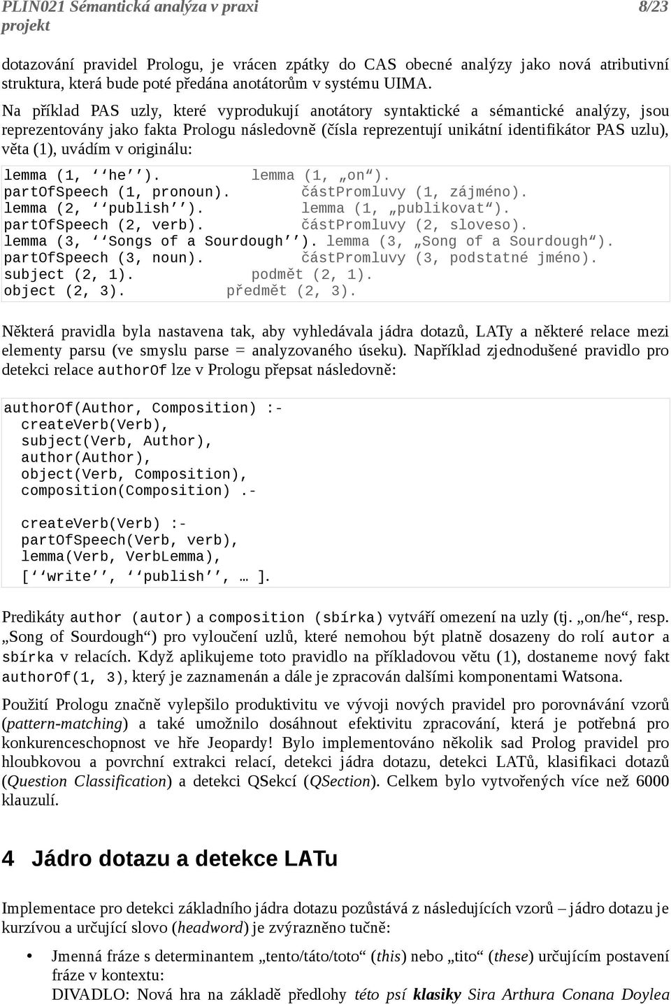 uvádím v originálu: lemma (1, he ). lemma (1, on ). partofspeech (1, pronoun). částpromluvy (1, zájméno). lemma (2, publish ). lemma (1, publikovat ). partofspeech (2, verb).