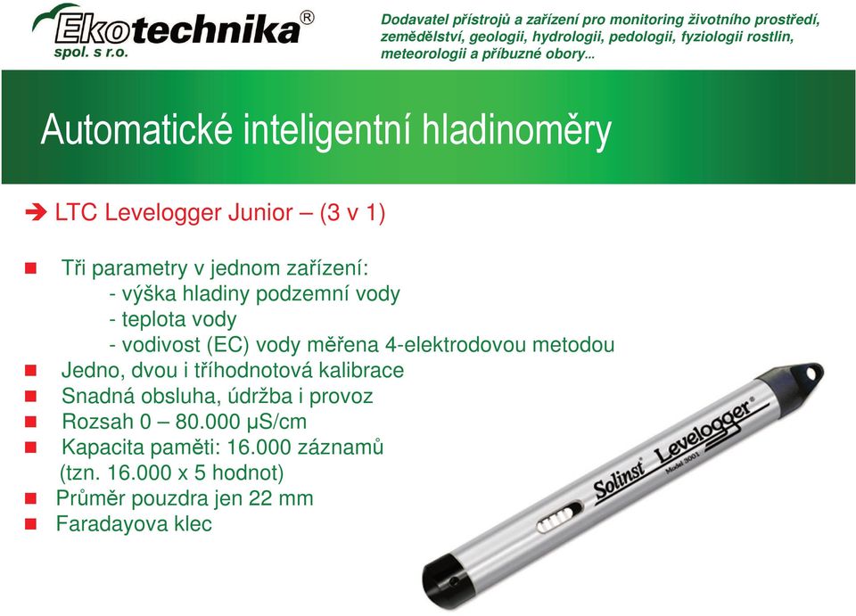 4-elektrodovou metodou Jedno, dvou i tříhodnotová kalibrace Snadná obsluha, údržba i provoz