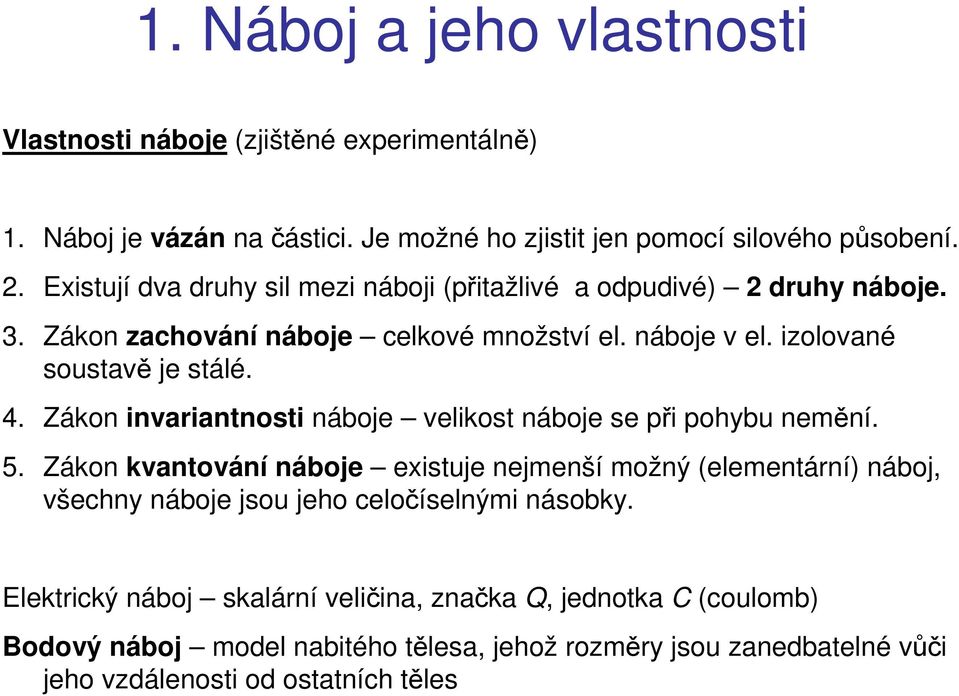 Zákon invaiantnosti náboje velikost náboje se při pohybu nemění. 5.