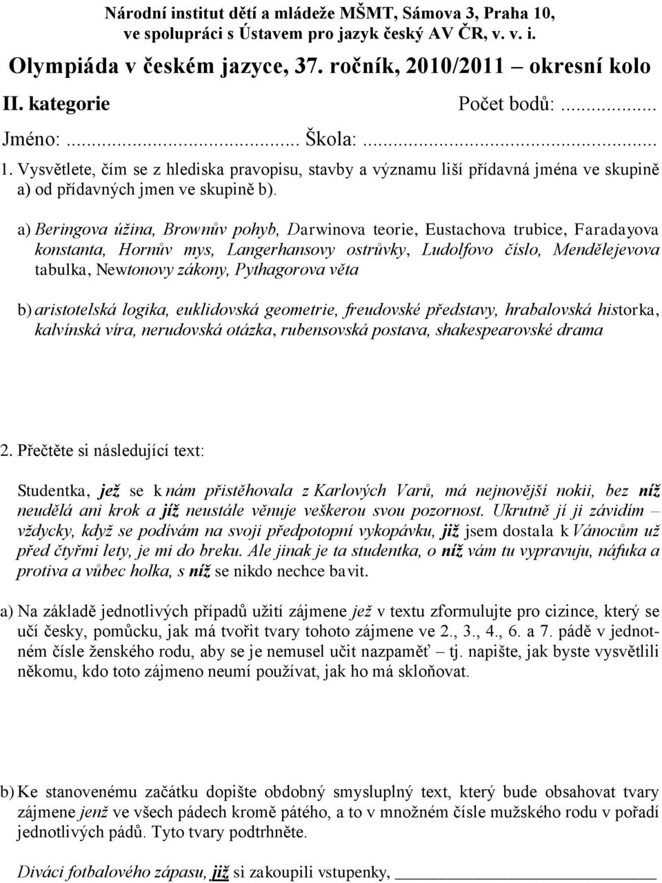 a) Beringova úžina, Brownův pohyb, Darwinova teorie, Eustachova trubice, Faradayova konstanta, Hornův mys, Langerhansovy ostrůvky, Ludolfovo číslo, Mendělejevova tabulka, Newtonovy zákony,