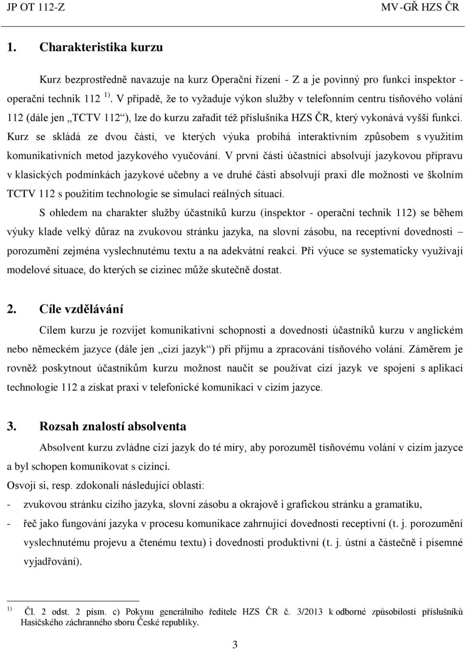 Kurz se skládá ze dvou částí, ve kterých výuka probíhá interaktivním způsobem s využitím komunikativních metod jazykového vyučování.