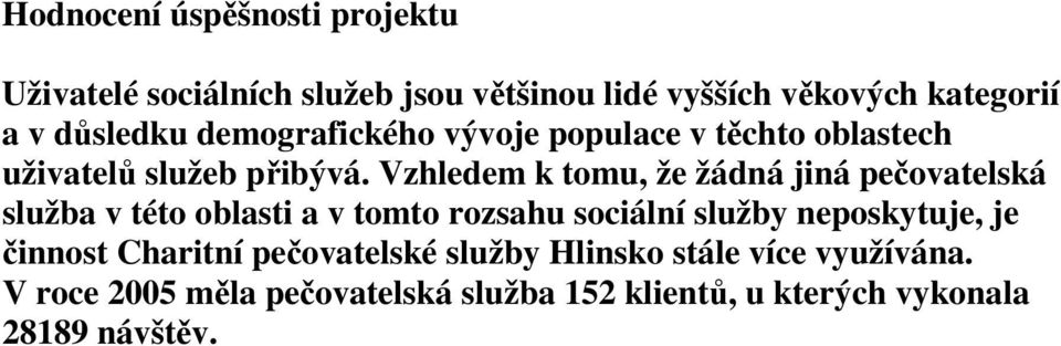 Vzhledem k tomu, že žádná jiná pečovatelská služba v této oblasti a v tomto rozsahu sociální služby neposkytuje,