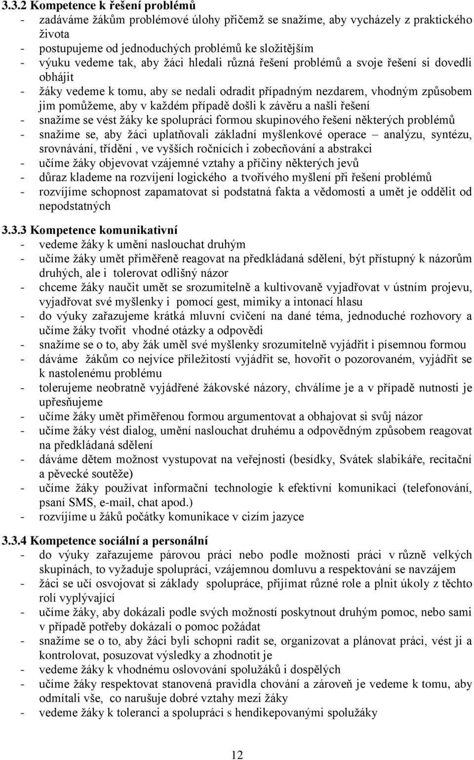 závěru a našli řešení - snažíme se vést žáky ke spolupráci formou skupinového řešení některých problémů - snažíme se, aby žáci uplatňovali základní myšlenkové operace analýzu, syntézu, srovnávání,