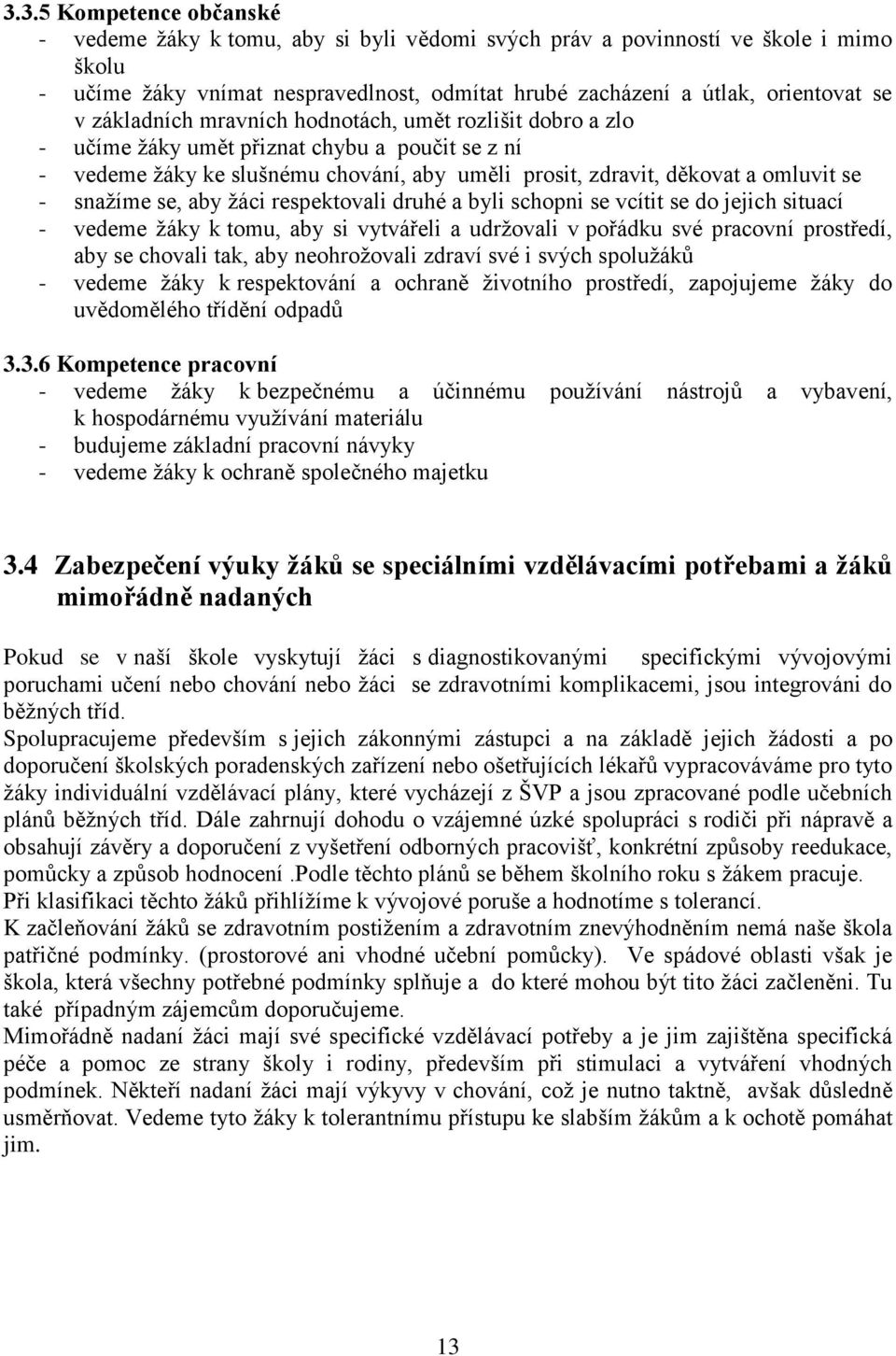 se, aby žáci respektovali druhé a byli schopni se vcítit se do jejich situací - vedeme žáky k tomu, aby si vytvářeli a udržovali v pořádku své pracovní prostředí, aby se chovali tak, aby neohrožovali