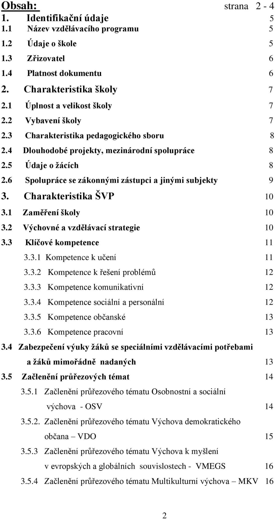 Charakteristika ŠVP 10 3.1 Zaměření školy 10 3.2 Výchovné a vzdělávací strategie 10 3.3 Klíčové kompetence 11 3.3.1 Kompetence k učení 11 3.3.2 Kompetence k řešení problémů 12 3.3.3 Kompetence komunikativní 12 3.