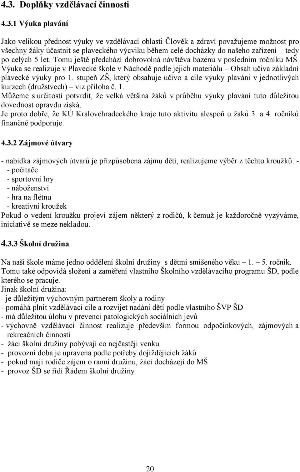 Výuka se realizuje v Plavecké škole v Náchodě podle jejich materiálu Obsah učiva základní plavecké výuky pro 1.