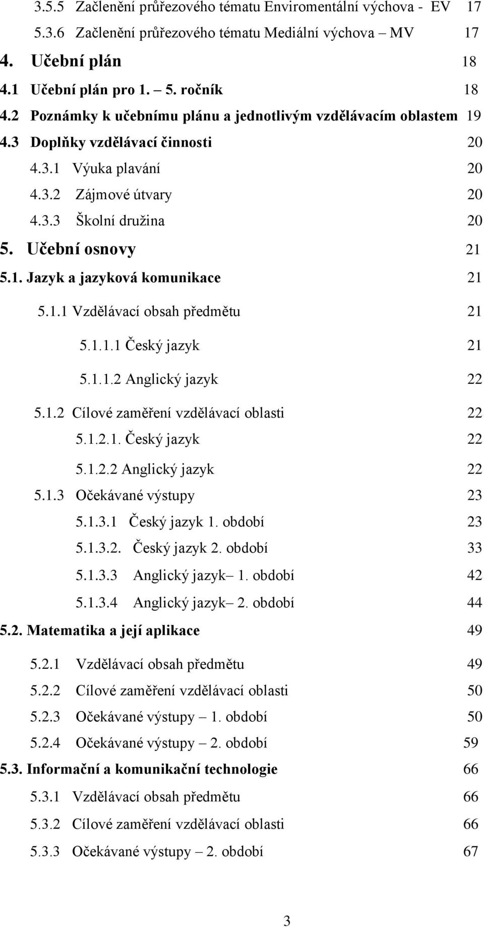 1.1 Vzdělávací obsah předmětu 21 5.1.1.1 Český jazyk 21 5.1.1.2 Anglický jazyk 22 5.1.2 Cílové zaměření vzdělávací oblasti 22 5.1.2.1. Český jazyk 22 5.1.2.2 Anglický jazyk 22 5.1.3 Očekávané výstupy 23 5.