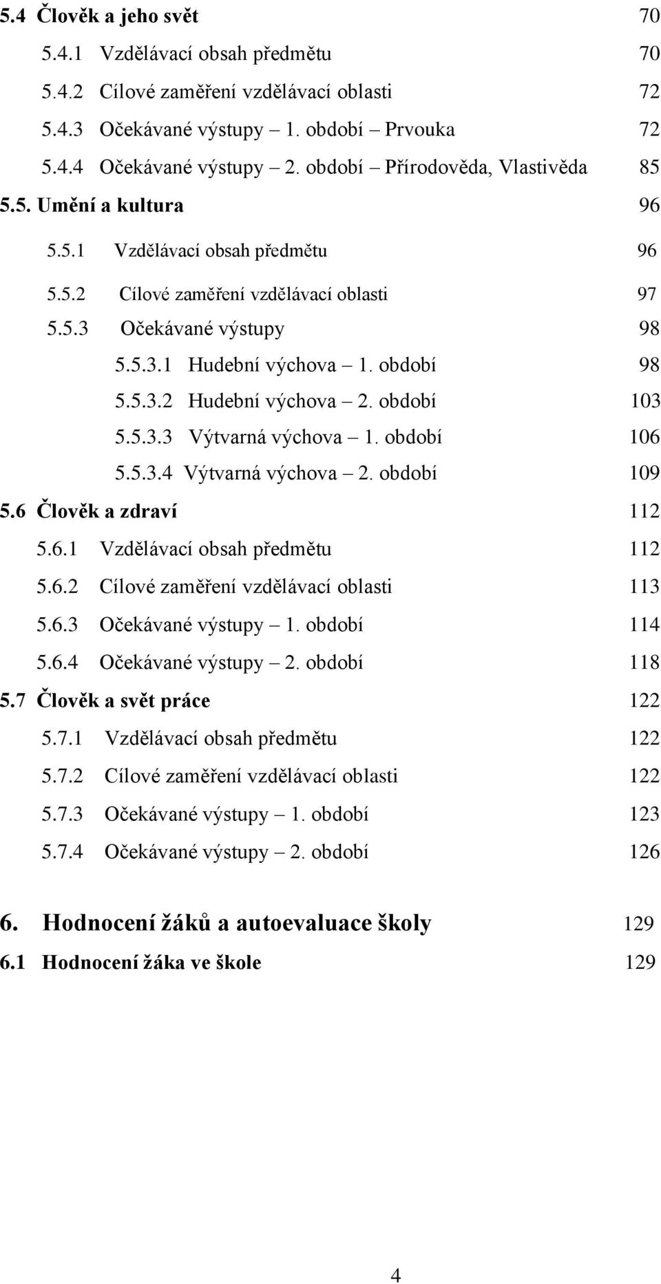 období 98 5.5.3.2 Hudební výchova 2. období 103 5.5.3.3 Výtvarná výchova 1. období 106 5.5.3.4 Výtvarná výchova 2. období 109 5.6 Člověk a zdraví 112 5.6.1 Vzdělávací obsah předmětu 112 5.6.2 Cílové zaměření vzdělávací oblasti 113 5.