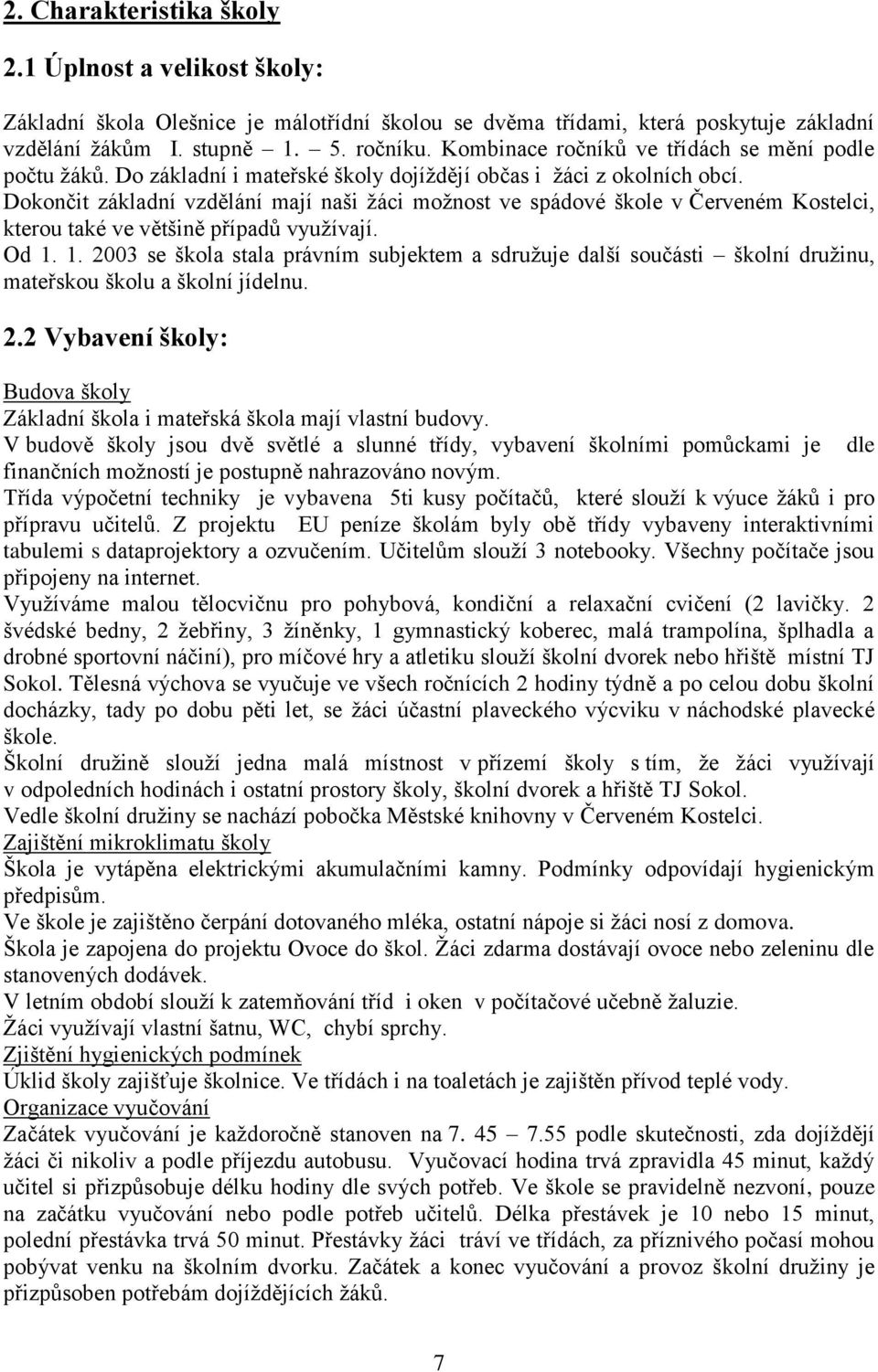 Dokončit základní vzdělání mají naši žáci možnost ve spádové škole v Červeném Kostelci, kterou také ve většině případů využívají. Od 1.