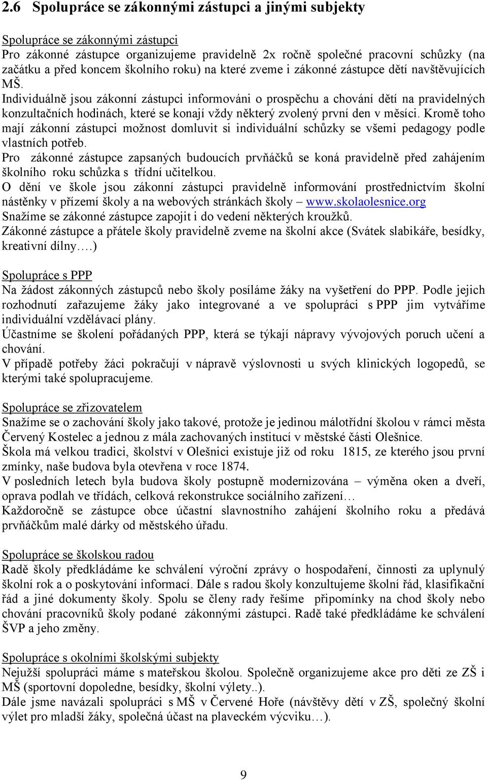 Individuálně jsou zákonní zástupci informováni o prospěchu a chování dětí na pravidelných konzultačních hodinách, které se konají vždy některý zvolený první den v měsíci.