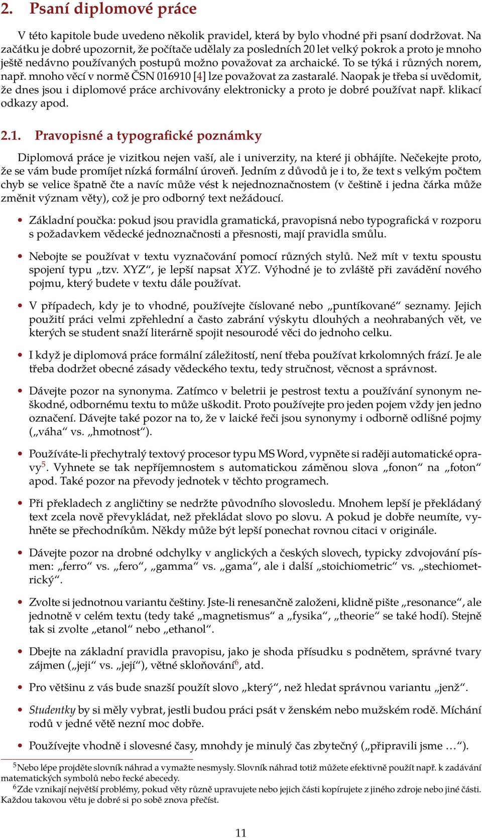 uvědomit, že dnes jsou i diplomové práce archivovány elektronicky a proto je dobré používat např klikací odkazy apod 21 Pravopisné a typografické poznámky Diplomová práce je vizitkou nejen vaší, ale