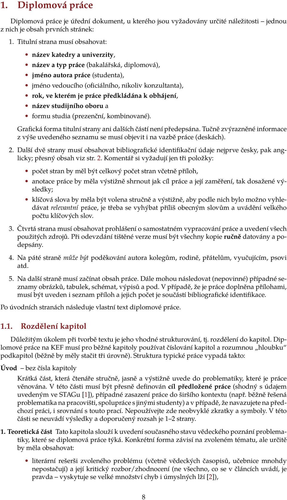 formu studia (prezenční, kombinované) Grafická forma titulní strany ani dalších částí není předepsána Tučně zvýrazněné informace z výše uvedeného seznamu se musí objevit i na vazbě práce (deskách) 2