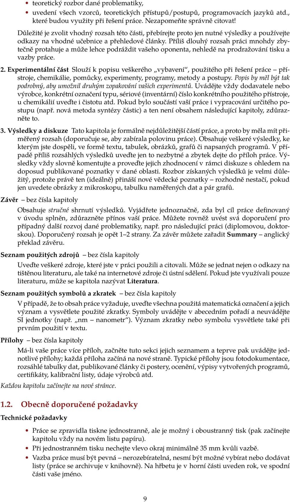 lehce podráždit vašeho oponenta, nehledě na prodražování tisku a vazby práce 2 Experimentální část Slouží k popisu veškerého vybavení, použitého při řešení práce přístroje, chemikálie, pomůcky,