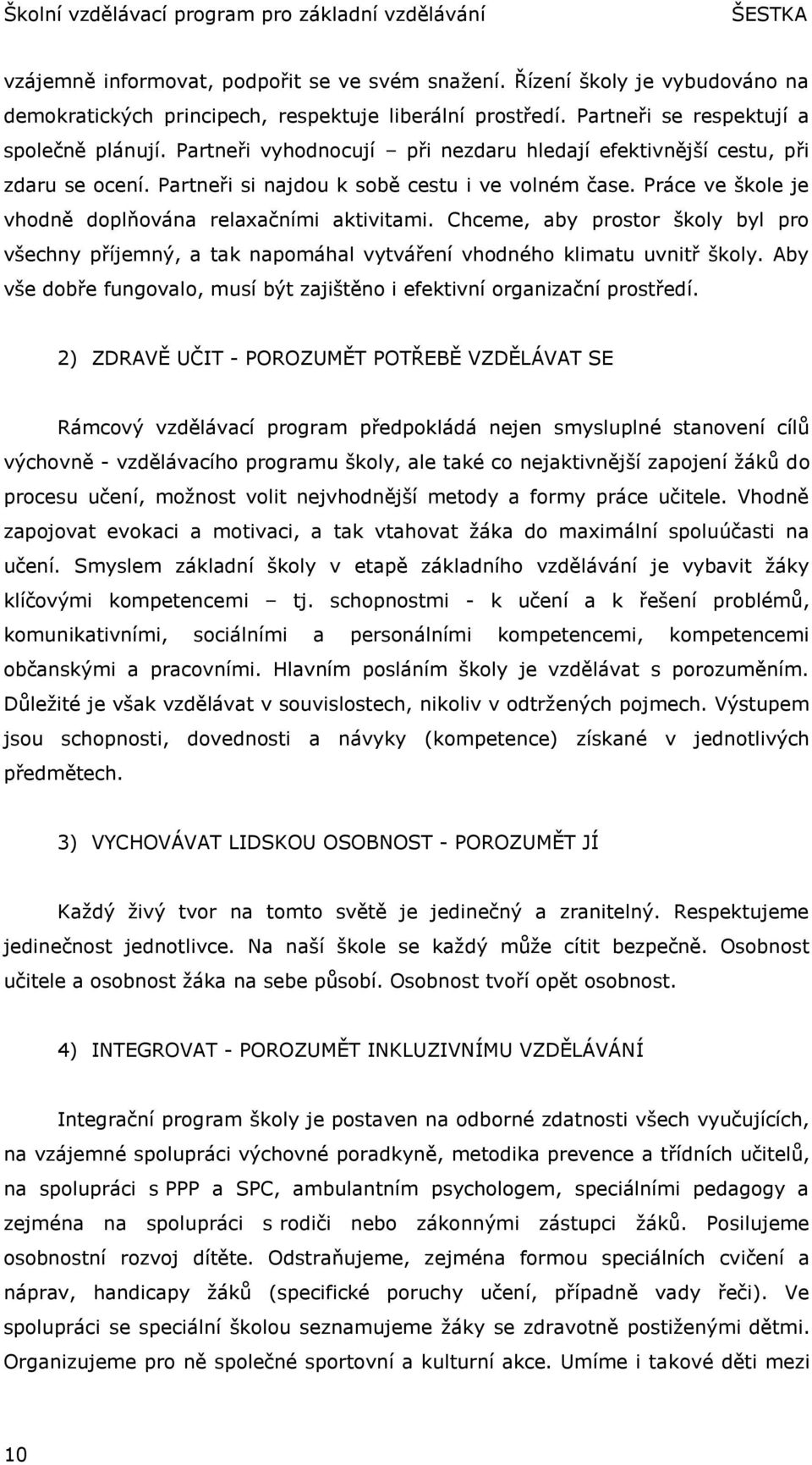 Chceme, aby prostor školy byl pro všechny příjemný, a tak napomáhal vytváření vhodného klimatu uvnitř školy. Aby vše dobře fungovalo, musí být zajištěno i efektivní organizační prostředí.