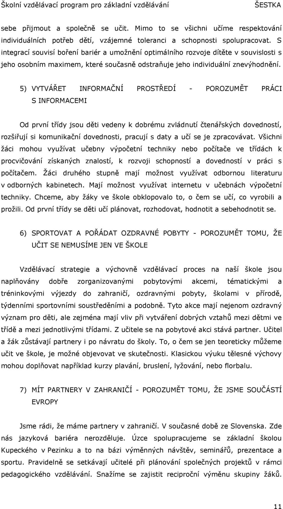 5) VYTVÁŘET INFORMAČNÍ PROSTŘEDÍ - POROZUMĚT PRÁCI S INFORMACEMI Od první třídy jsou děti vedeny k dobrému zvládnutí čtenářských dovedností, rozšiřují si komunikační dovednosti, pracují s daty a učí