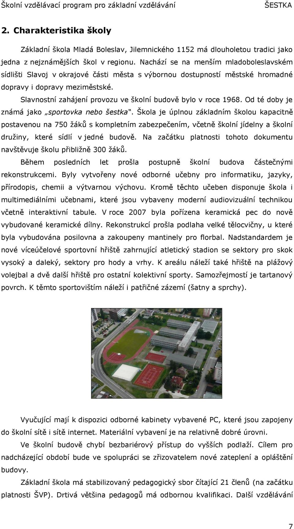 Slavnostní zahájení provozu ve školní budově bylo v roce 1968. Od té doby je známá jako sportovka nebo šestka.