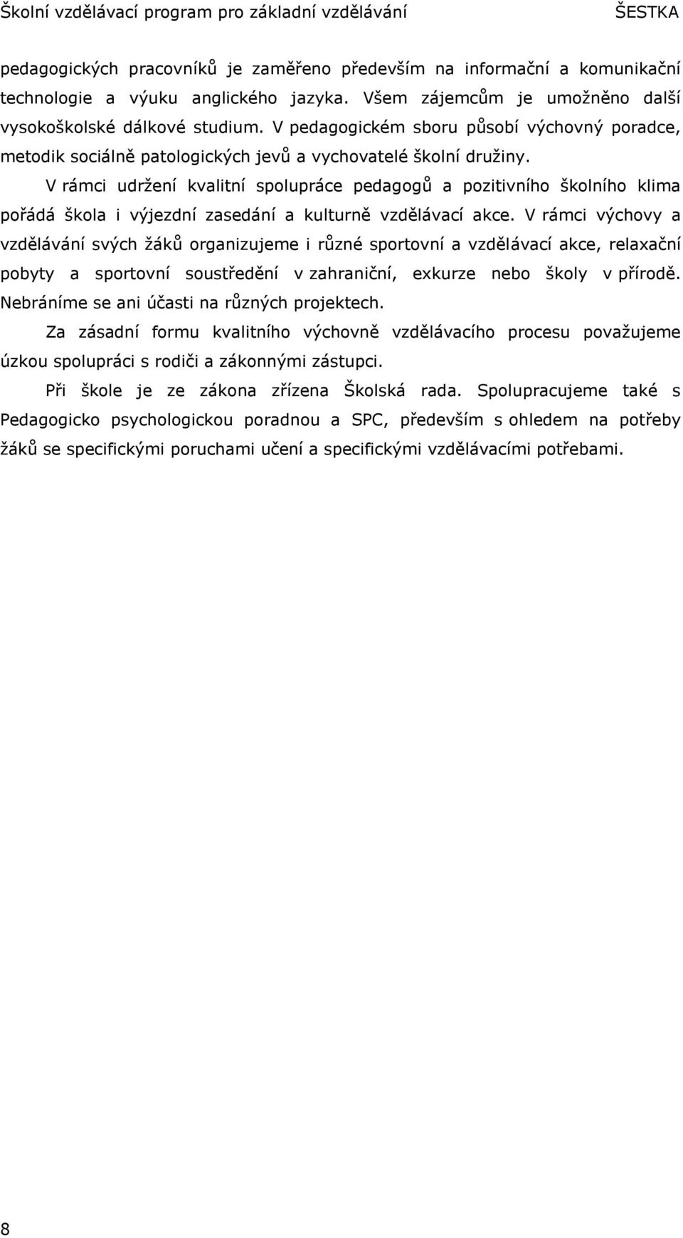 V rámci udrţení kvalitní spolupráce pedagogů a pozitivního školního klima pořádá škola i výjezdní zasedání a kulturně vzdělávací akce.